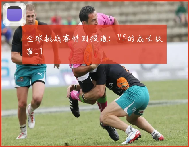 全球挑战赛特别报道：V5的成长故事_1