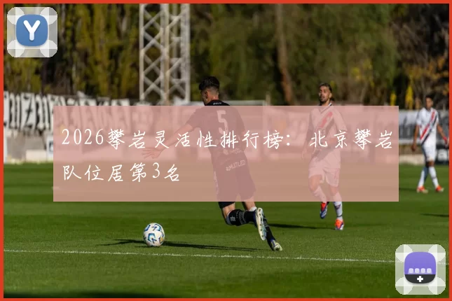 2026攀岩灵活性排行榜：北京攀岩队位居第3名